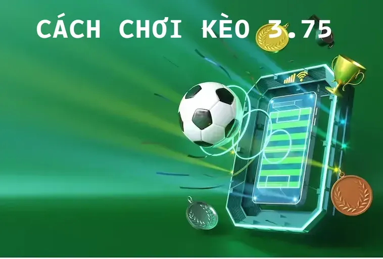 Bùng Nổ Cảm Xúc Cùng Kèo 3.75 Và Chiến Thuật Chinh Phục Cơn Mưa Bàn Thắng
