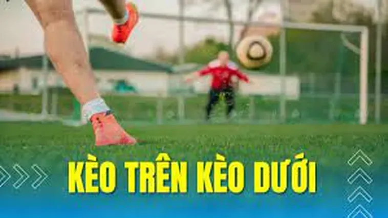 Bí Quyết Làm Chủ Kèo Trên Kèo Dưới Và Chiến Thuật Thắng Lớn Cho Game Thủ