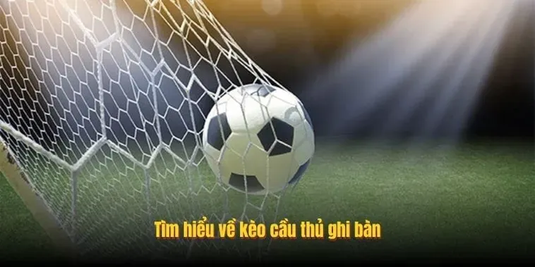 Chinh Phục Kèo Cầu Thủ Ghi Bàn Và Nghệ Thuật Chọn Mặt Gửi Vàng