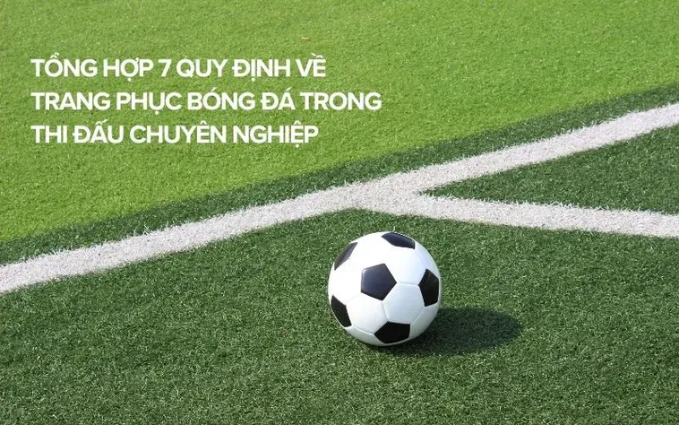 Tiêu Chuẩn Vàng Trong Quy Định Về Trang Phục Bóng Đá Chuyên Nghiệp Quốc Tế